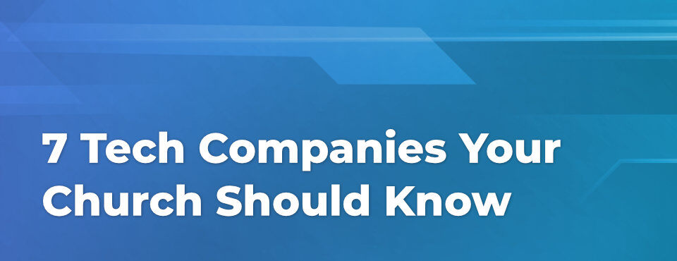 7 Tech Companies Your Church Should Know